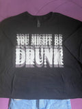 Pre-made You might be drunk heat pressed Tshirt